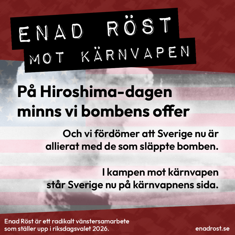 Rubrik: Enad Röst mot kärnvapen. Över en amerikansk flagga och en bild på Hiroshima-bomben står en sarkastisk text: "Grattis Sverige på Hiroshima-dagen!". Under det står det: "För nu när vi är med i kärnvapen-alliansen Nato, så vi firar vi väl dagen, ihop med våra nya allierade som släppte bomben"?