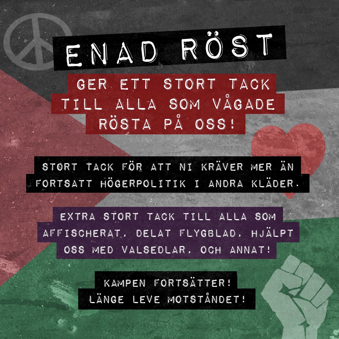 I bakgrunden visas en palestinsk flagga, med fredssymbol, ett hjärta och en knuten näve.  Över detta visas text: Enad Röst ger ett stort tack till alla som vågade rösta på oss! Stort tack för att ni kräver mer än fortsatt högerpolitik i andra kläder. Extra stort tack till alla som affischerat, delat flygblad, hjälpt oss med valsedlar, och annat! Kampen fortsätter! Länge leve motståndet!
