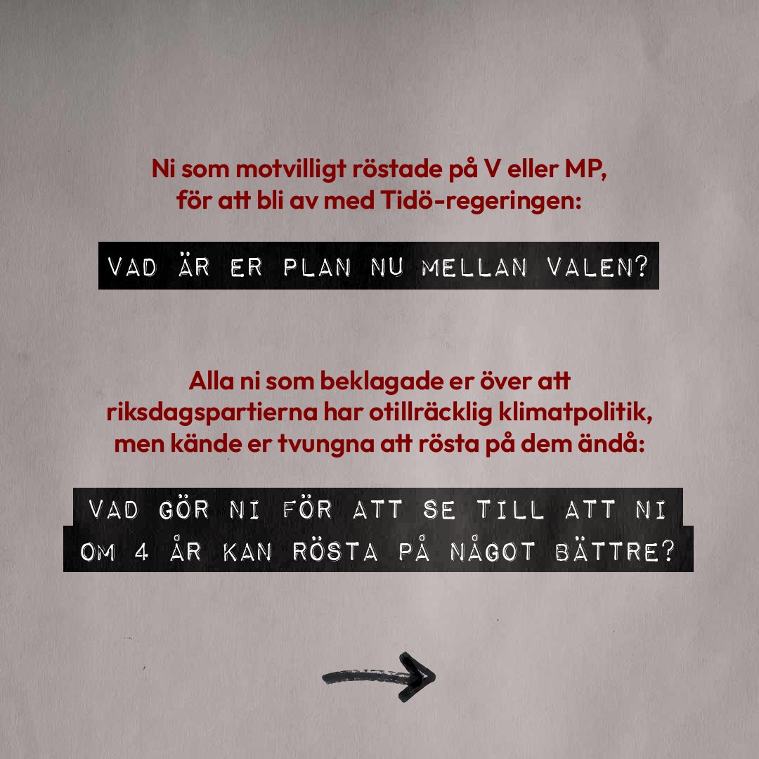 Bilden består av text på ljus bakgrund. Ni som motvilligt röstade på V eller MP, för att bli av med Tidö-regeringen: Vad är er plan nu mellan valen? Alla ni som beklagade er över att riksdagspartierna har otillräcklig klimatpolitik, men kände er tvungna att rösta på dem ändå: Vad gör ni för att se till att ni om 4 år kan rösta på något bättre?